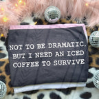 Not To Be Dramatic